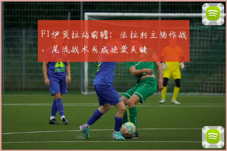 F1伊莫拉站前瞻：法拉利主场作战，尾流战术或成逆袭关键