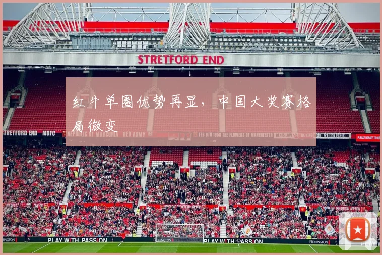 红牛单圈优势再显,中国大奖赛格局微变