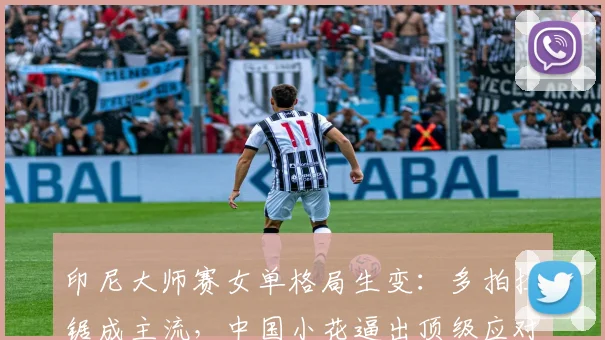 印尼大师赛女单格局生变：多拍拉锯成主流，中国小花逼出顶级应对